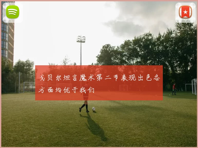 戈贝尔坦言魔术第二节表现出色各方面均优于我们
