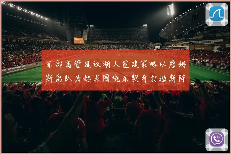 东部高管建议湖人重建策略以詹姆斯离队为起点围绕东契奇打造新阵容