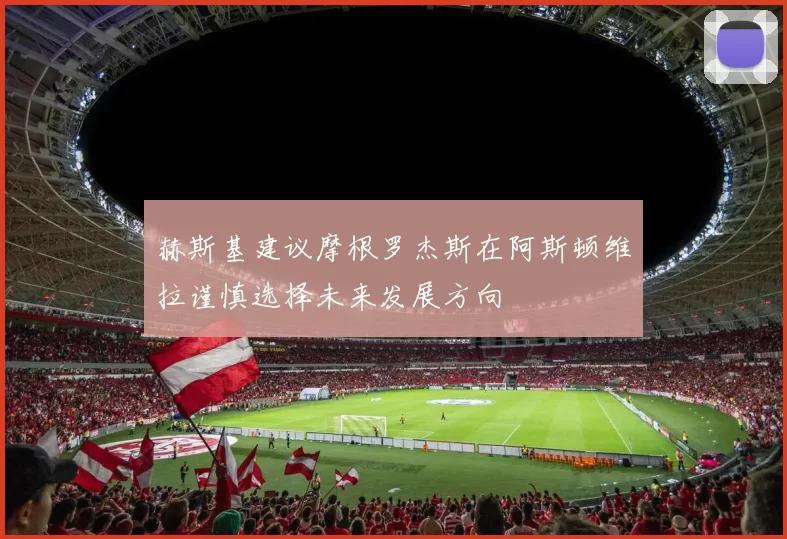 赫斯基建议摩根罗杰斯在阿斯顿维拉谨慎选择未来发展方向