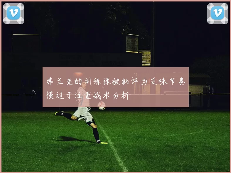 弗兰克的训练课被批评为乏味节奏慢过于注重战术分析